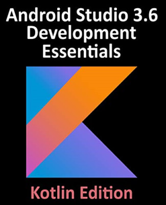 Android Studio 3.6 Development Essentials - Kotlin Edit -  NEW Neil Smyth 2020