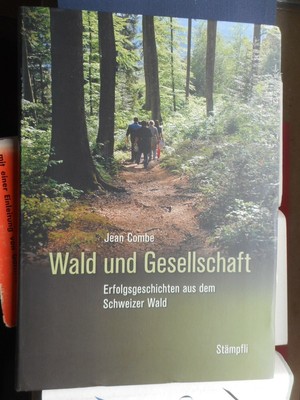 Jean Combe: Wald und Gesellschaft Erfolgsgeschichten aus dem Schweizer Wald 