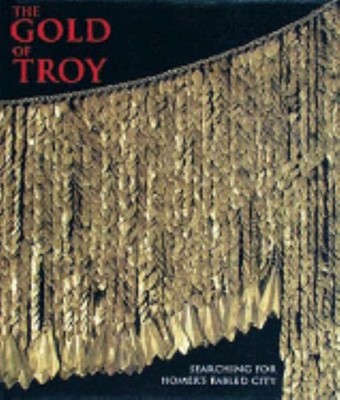 The Gold of Troy : Searching for Homer's Fabled City Hardcover