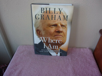 Where I Am : Heaven, Eternity, and Our Life Beyond by Billy Graham (2015, Hardco