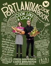 The Portlandia Cookbook: Cook Like a Local - Hardcover By Armisen, Fred - GOOD