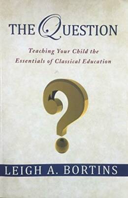 The Question, Teaching Your Child the Essentials of Classical Education - GOOD