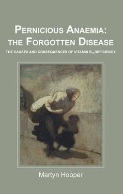 Martyn Hooper Pernicious Anaemia: the Forgotten Disease (Paperback)