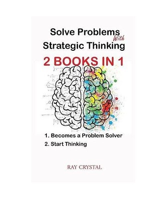 Solve Problems With Strategic Thinking 2 books in 1: Becomes a Problem Solver - 