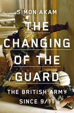 The Changing of the Guard: the British army since 9/11 by Simon Akam Hardcover B