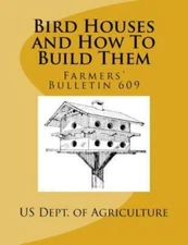 Bird Houses And How To Build Them: Farmers' Bulletin 609