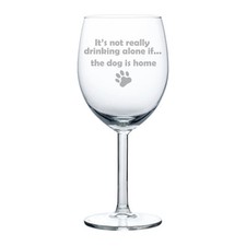 Wine Glass Goblet White or Red Wine 10oz Funny Not Drinking Alone Dog Is Home