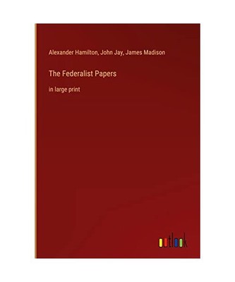 The Federalist Papers: in large print, Alexander Hamilton, John Jay, James Madis