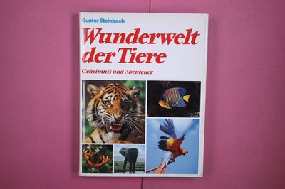 258984 Gunter [Hrsg.] Steinbach WUNDERWELT DER TIERE Geheimnis und Abenteuer.