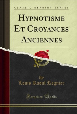 Hypnotisme Et Croyances Anciennes (Classic Reprint)