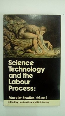 Science, Technology and the Labour Process: v. 1 (Sc...
