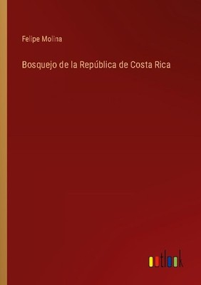 Bosquejo de la República de Costa Rica Felipe Molina