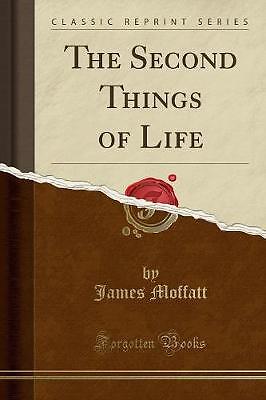 The Second Things of Life Classic Reprint, James M