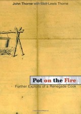 POT ON THE FIRE: FURTHER EXPLOITS OF A RENEGADE COOK By John Thorne & Matt Lewis