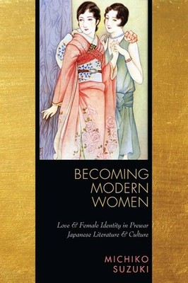 Becoming Modern Women: Love and Female Identity in Prewar Japanese Literatur...