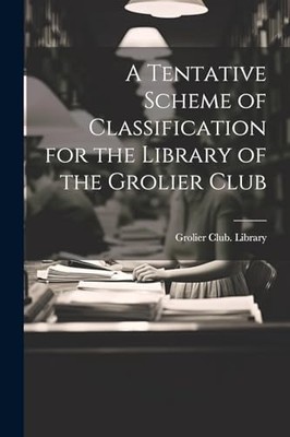 Tentative Scheme of Classification for the Library of the Grolier Club by ...