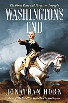 Washington's End : The Final Years and Forgotten Struggle Jonatha