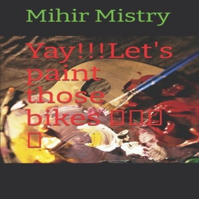 Yay!!!Let's paint those bikes Mihir Mitesh Mistry Paperback Amazo