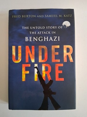 Under Fire : The Untold Story of the Attack in Benghazi by Samuel M. Katz and...