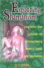 Exploring Shamanism: Using Ancient Rites to Discover the Unlimited Healing