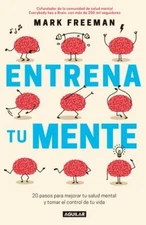 Entrena tu mente: 20 pasos para mejorar tu salud mental y tomar el control de tu