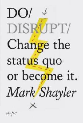Do Disrupt: Change the status quo. Or become it. - Paperback - GOOD