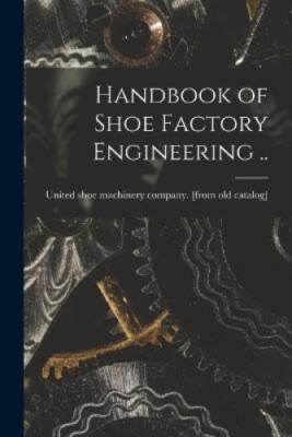 Handbook of Shoe Factory Engineering .. by United Shoe Machinery Company [From