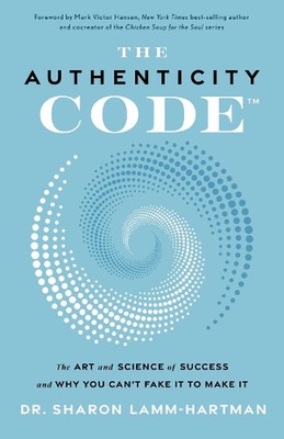 The Authenticity Code: The Art and Science of Success and Why You Can't Fake It 