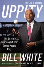 UPPITY: MY UNTOLD STORY ABOUT THE GAMES PEOPLE PLAY By Bill White & Willie Mays