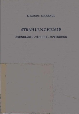 Strahlenchemie : Grundlagen, Technik, Anwendung. Hrsg. von K. Kaindl ; E. H. Gra