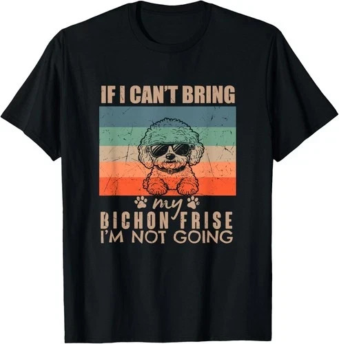 Funny Dog If I Can't Bring My Bichon Frise I'm Not Going Dog