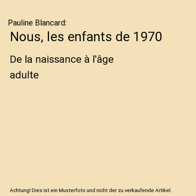 Nous, les enfants de 1970: De la naissance à l'âge adulte: De la naissance à 