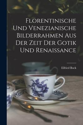 Florentinische und Venezianische Bilderrahmen aus der Zeit der Gotik und Renaiss