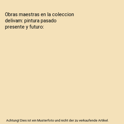 Obras maestras en la coleccion delivam: pintura pasado presente y futuro
