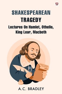 Shakespearean TragedyLectures On Hamlet Othello King Lear Macbeth PAPERBACK