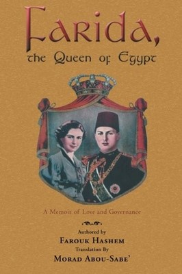 FARIDA, THE QUEEN OF EGYPT: A MEMOIR OF LOVE AND By Farouk Hashem & Morad VG