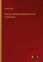 History Of Wesleyan Methodism In The Crewe Circuit Caesar Caine