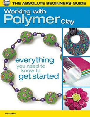Absolute Anfängeranleitung: Arbeiten mit Polymer Clay (Die absolute Anfängeranleitung