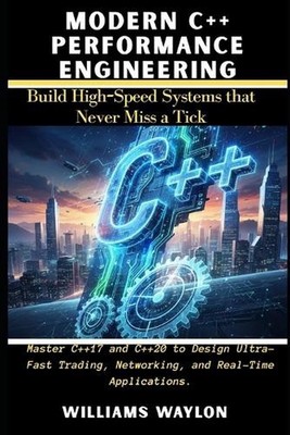 Modern C++ Performance Engineering: Build high-speed systems that never miss a t