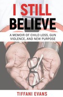 I Still Believe A Memoir Of Child Loss, Gun Violence, And New Purpose Evans Buch