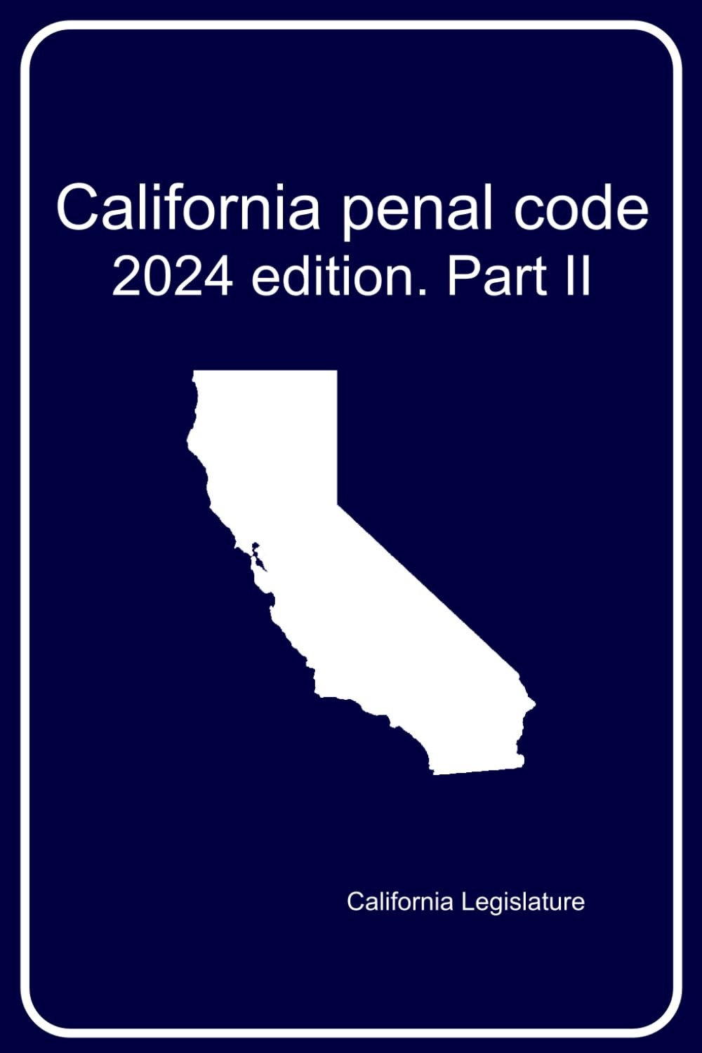California penal code 2024 edition. Part 2 of 3 (The Complete Cal