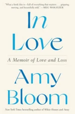 In Love: A Memoir of Love and Loss - Hardcover By Bloom, Amy - VERY GOOD