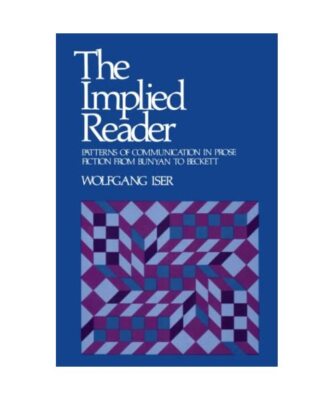 The Implied Reader: Patterns of Communication in Prose Fiction from Bunyan to Be