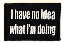 I have no Idea What I'm Doing Funny Meme 3"x 2" Tactical Embroidered Patch