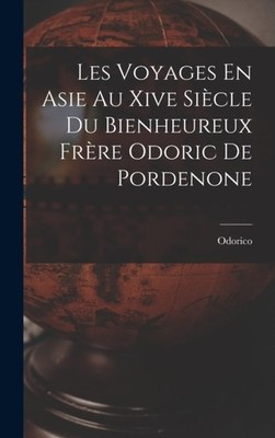 Odorico - Les Voyages En Asie Au Xive Sicle Du Bienheureux Frre Odor - X555z