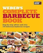 Webers Complete Barbecue Book: Step-by-step advice and over 150 delicious barbec