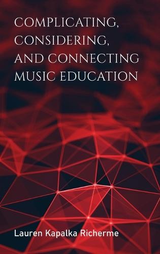 Complicating, Considering, and Connecting Music Education Richerme Hardback