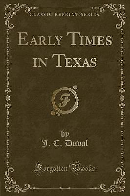 Early Times in Texas Classic Reprint, J. C. Duval,
