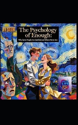 The Psychology of Enough: Why Some People Are Satisfied and Others Never Are: A