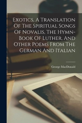 George MacDonal Exotics, A Translation Of The Spiritual Songs Of N (Taschenbuch)